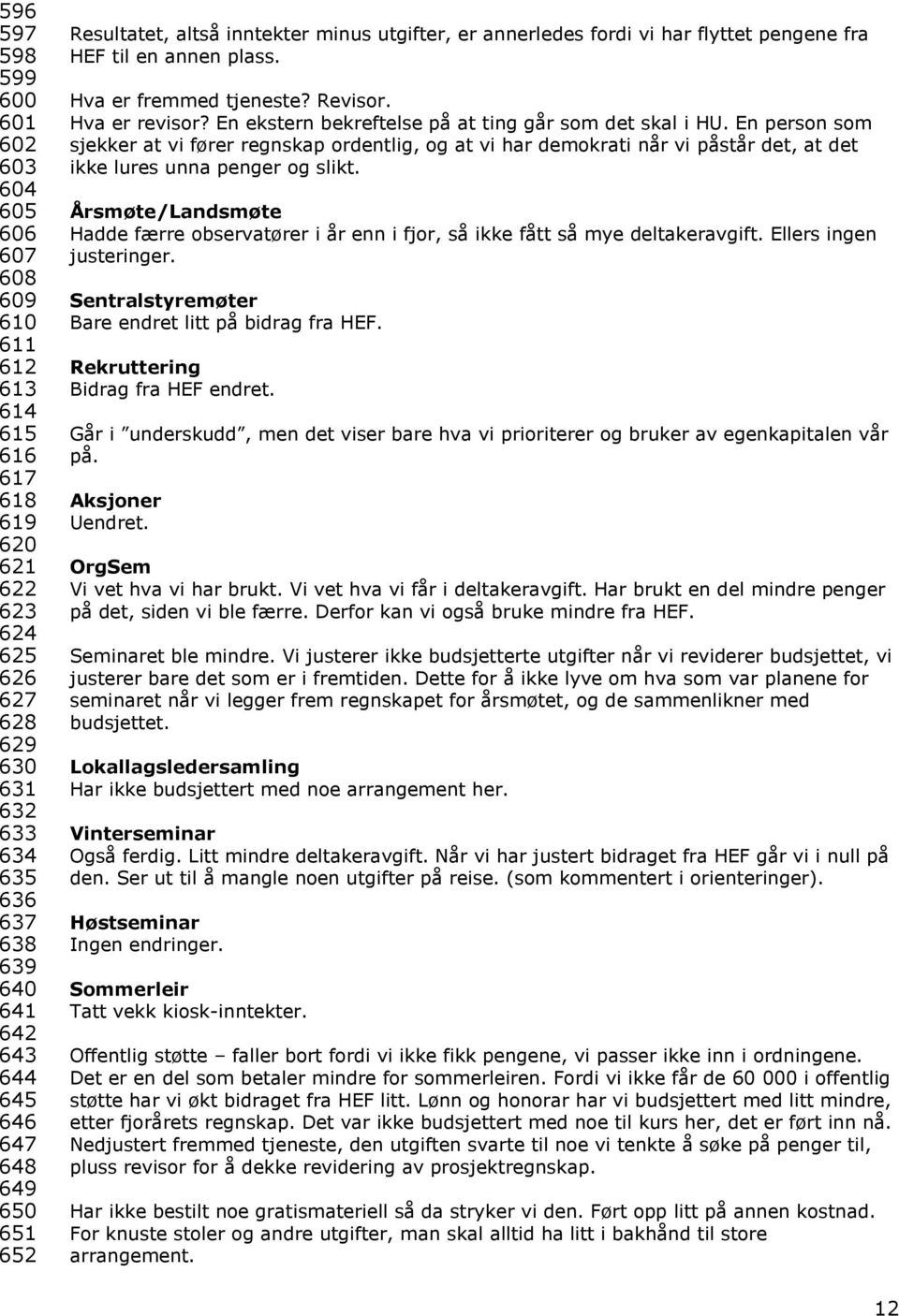 En ekstern bekreftelse på at ting går som det skal i HU. En person som sjekker at vi fører regnskap ordentlig, og at vi har demokrati når vi påstår det, at det ikke lures unna penger og slikt.