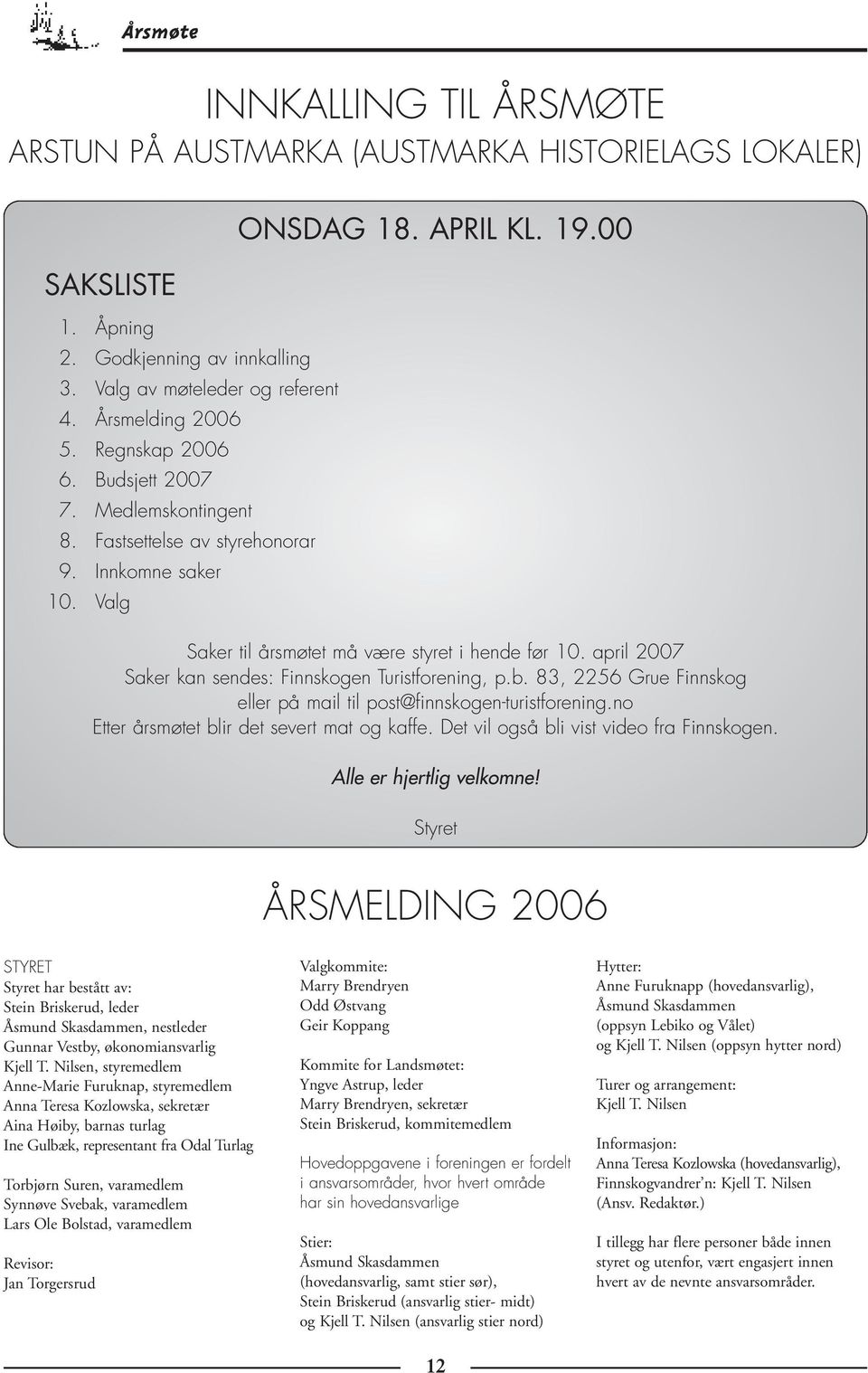 april 2007 Saker kan sendes: Finnskogen Turistforening, p.b. 83, 2256 Grue Finnskog eller på mail til post@finnskogen-turistforening.no Etter årsmøtet blir det severt mat og kaffe.