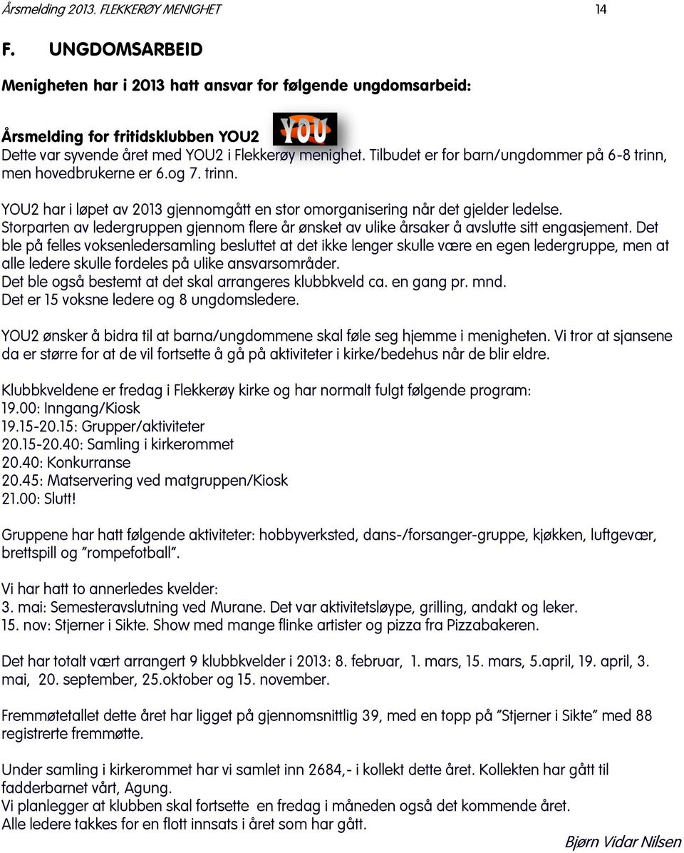 Tilbudet er for barn/ungdommer på 6-8 trinn, men hovedbrukerne er 6.og 7. trinn. YOU2 har i løpet av 2013 gjennomgått en stor omorganisering når det gjelder ledelse.