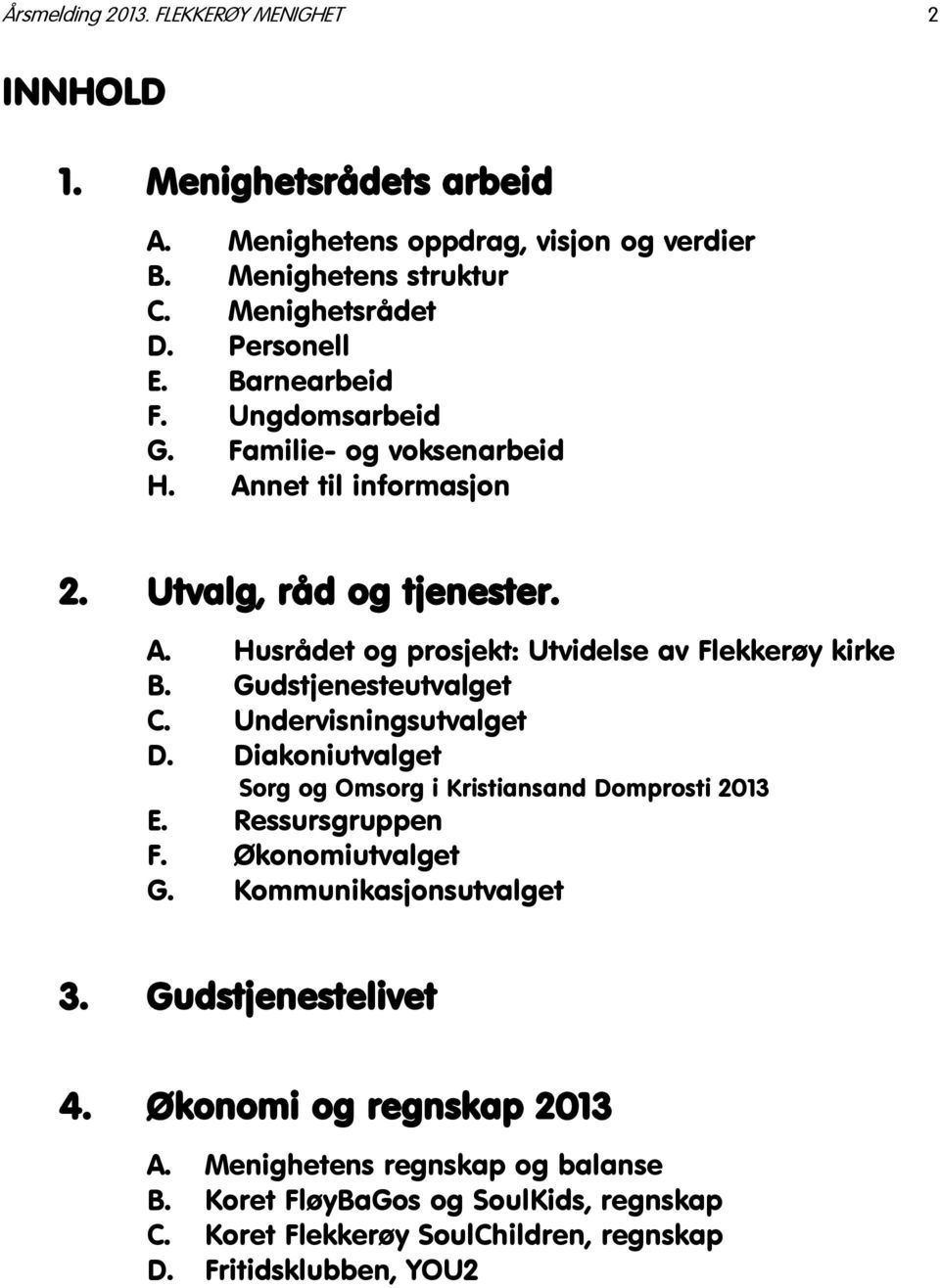 Gudstjenesteutvalget C. Undervisningsutvalget D. Diakoniutvalget Sorg og Omsorg i Kristiansand Domprosti 2013 E. Ressursgruppen F. Økonomiutvalget G. Kommunikasjonsutvalget 3.