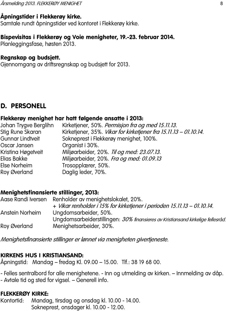 PERSONELL Flekkerøy menighet har hatt følgende ansatte i 2013: Johan Trygve Berglihn Kirketjener, 50%. Permisjon fra og med 15.11.13. Stig Rune Skaran Kirketjener, 35%. Vikar for kirketjener fra 15.