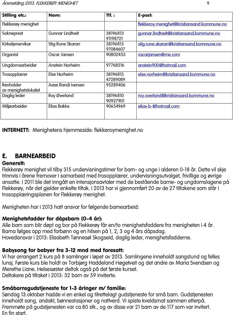 com Ungdomsarbeider Anstein Norheim 97768216 anstein900@hotmail.com Trosopplærer Else Norheim 38196815 else.norheim@kristiansand.kommune.