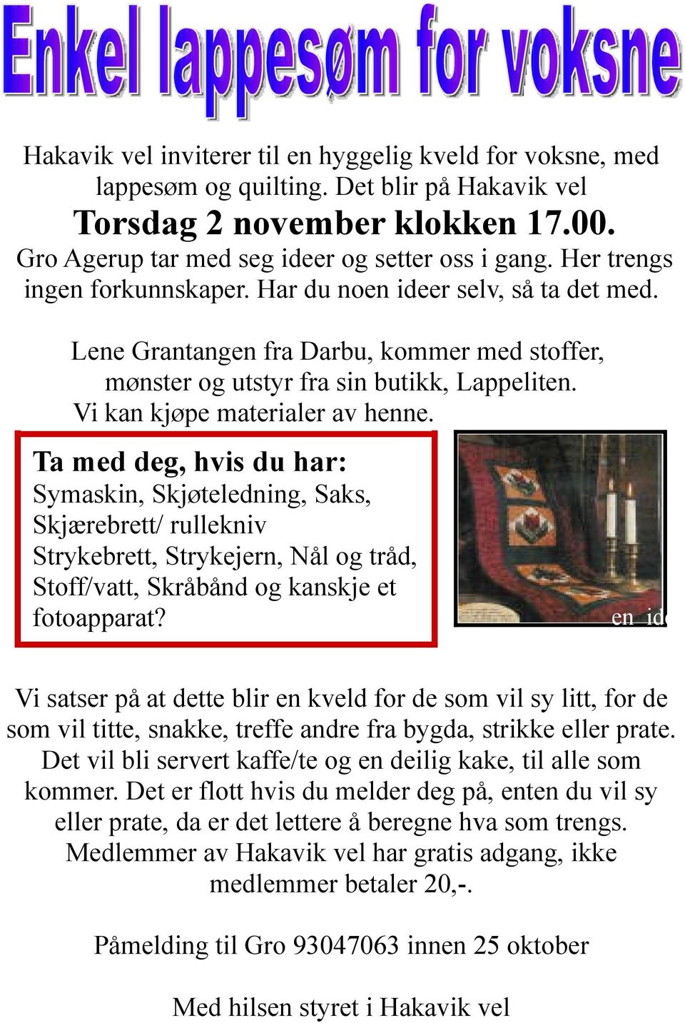 Ta med deg, hvis du har: Symaskin, Skjøteledning, Saks, Skjærebrett/ rullekniv Strykebrett, Strykejern, Nål og tråd, Stoff/vatt, Skråbånd og kanskje et fotoapparat?