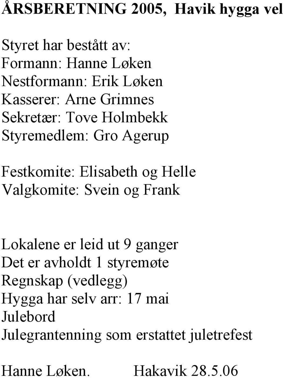 Valgkomite: Svein og Frank Lokalene er leid ut 9 ganger Det er avholdt 1 styremøte Regnskap (vedlegg)