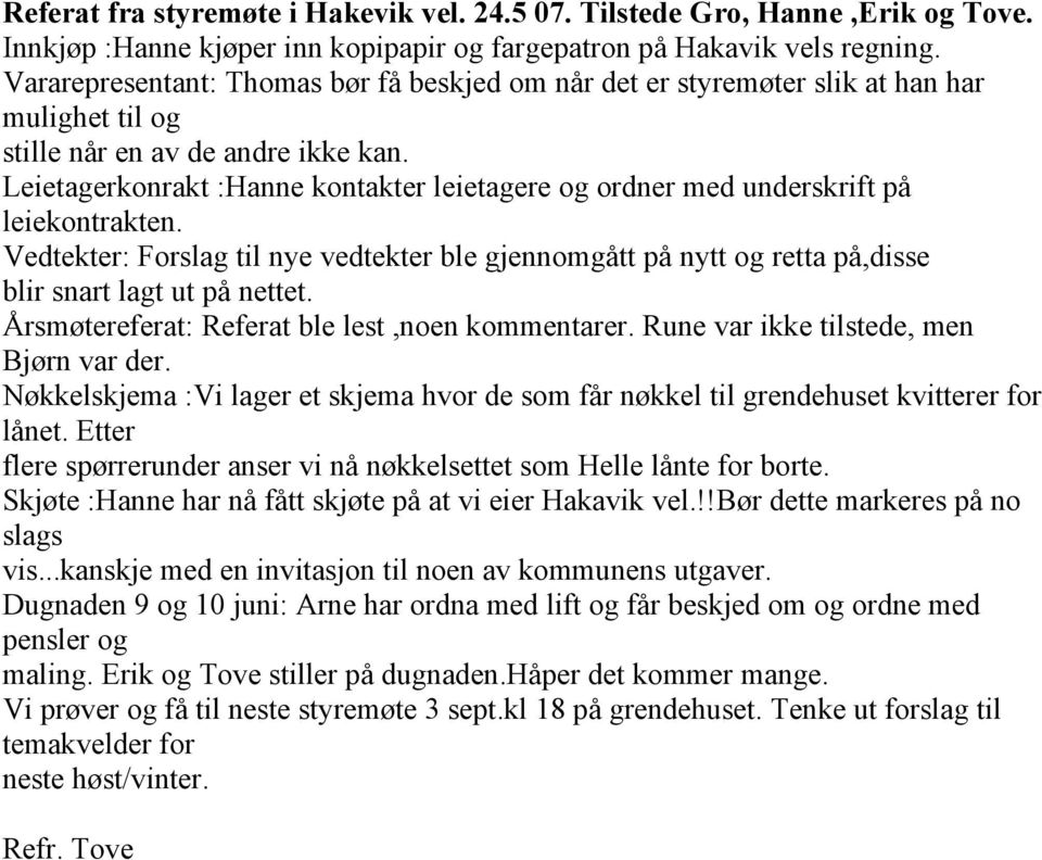 Leietagerkonrakt :Hanne kontakter leietagere og ordner med underskrift på leiekontrakten. Vedtekter: Forslag til nye vedtekter ble gjennomgått på nytt og retta på,disse blir snart lagt ut på nettet.