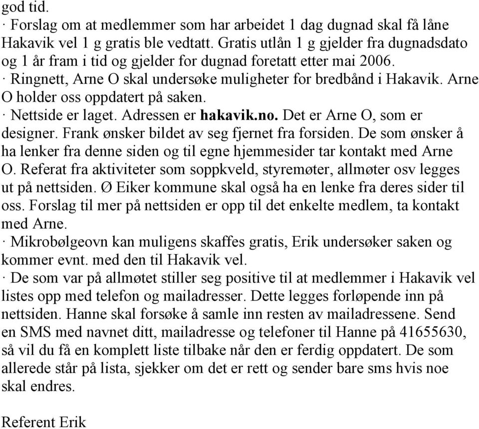 Arne O holder oss oppdatert på saken. Nettside er laget. Adressen er hakavik.no. Det er Arne O, som er designer. Frank ønsker bildet av seg fjernet fra forsiden.