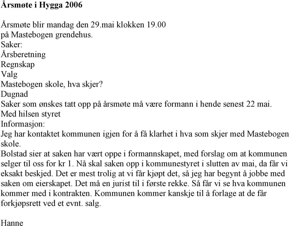 Med hilsen styret Informasjon: Jeg har kontaktet kommunen igjen for å få klarhet i hva som skjer med Mastebogen skole.