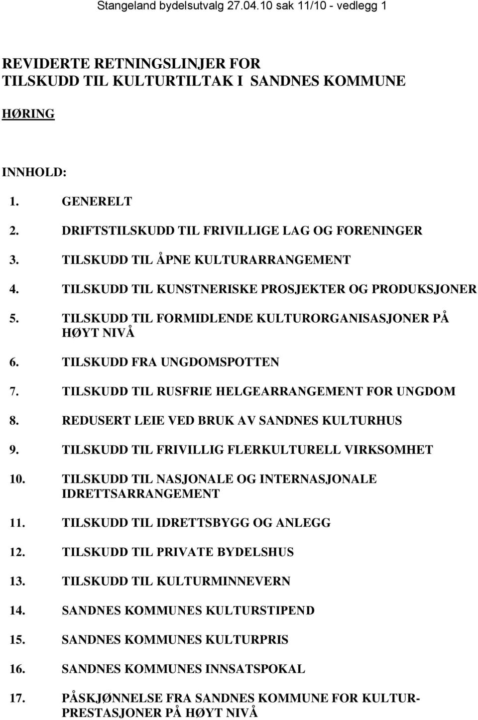 TILSKUDD TIL FORMIDLENDE KULTURORGANISASJONER PÅ HØYT NIVÅ 6. TILSKUDD FRA UNGDOMSPOTTEN 7. TILSKUDD TIL RUSFRIE HELGEARRANGEMENT FOR UNGDOM 8. REDUSERT LEIE VED BRUK AV SANDNES KULTURHUS 9.