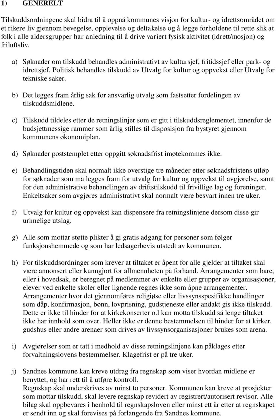 a) Søknader om tilskudd behandles administrativt av kultursjef, fritidssjef eller park- og idrettsjef. Politisk behandles tilskudd av Utvalg for kultur og oppvekst eller Utvalg for tekniske saker.