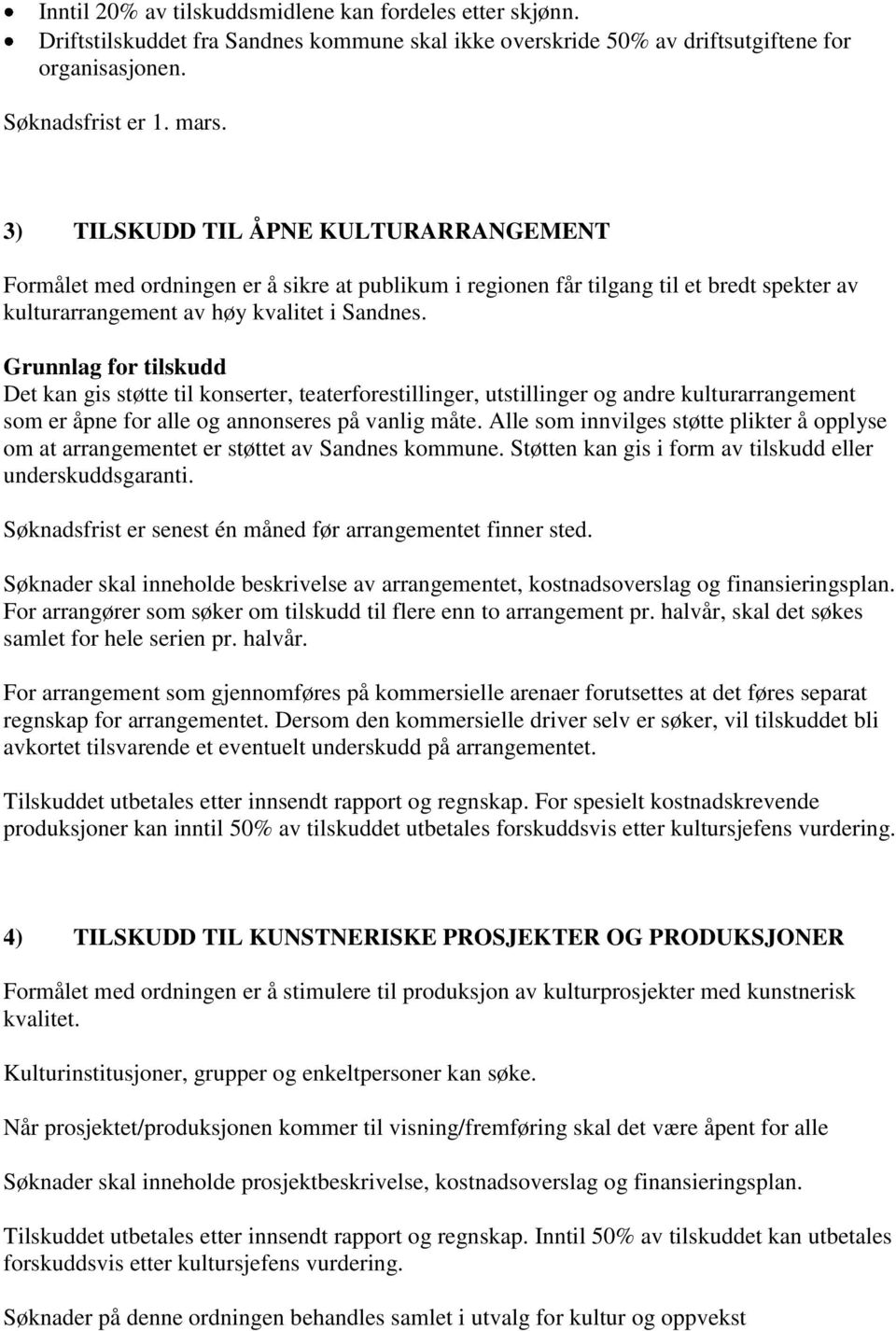 Grunnlag for tilskudd Det kan gis støtte til konserter, teaterforestillinger, utstillinger og andre kulturarrangement som er åpne for alle og annonseres på vanlig måte.