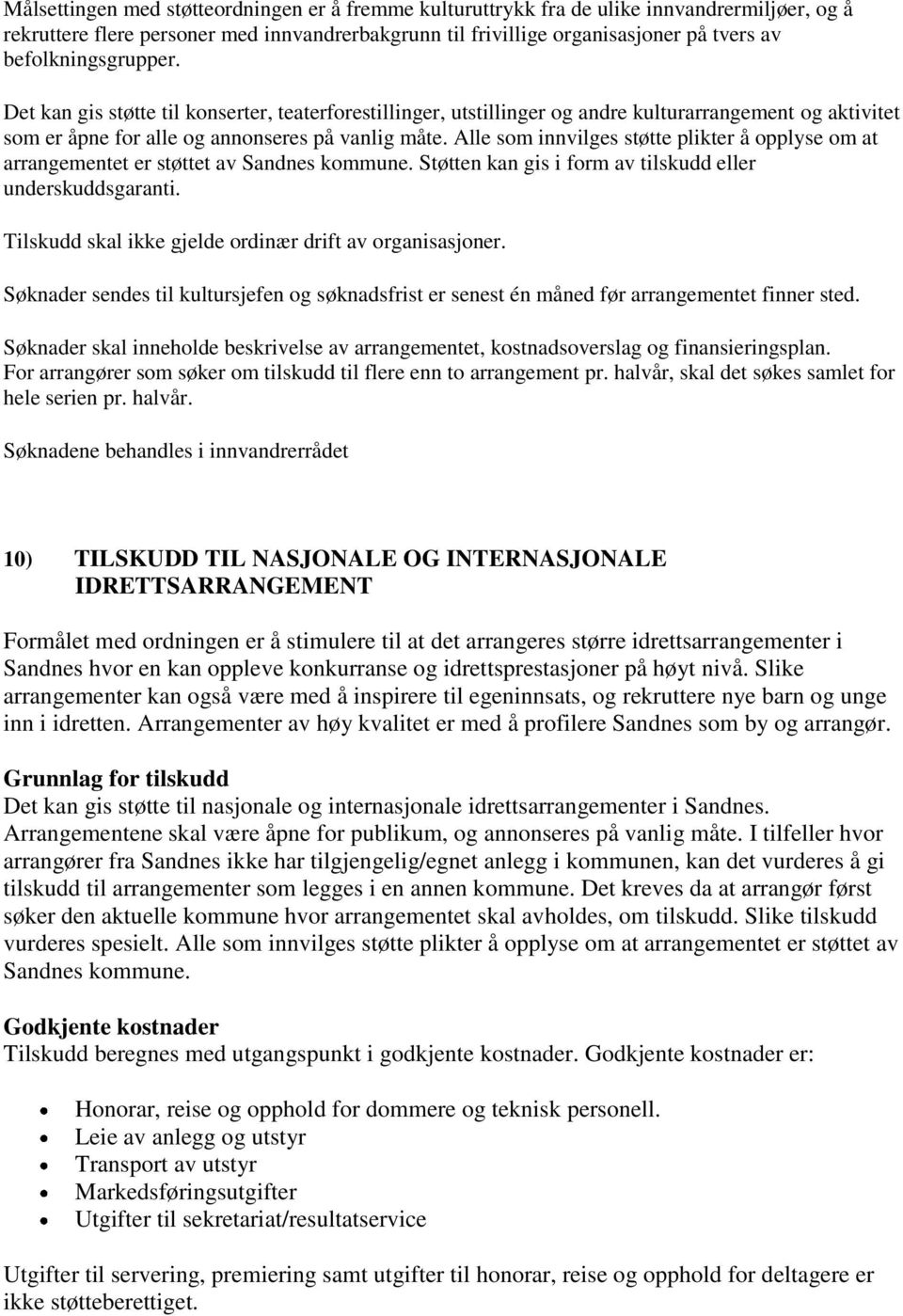 Alle som innvilges støtte plikter å opplyse om at arrangementet er støttet av Sandnes kommune. Støtten kan gis i form av tilskudd eller underskuddsgaranti.