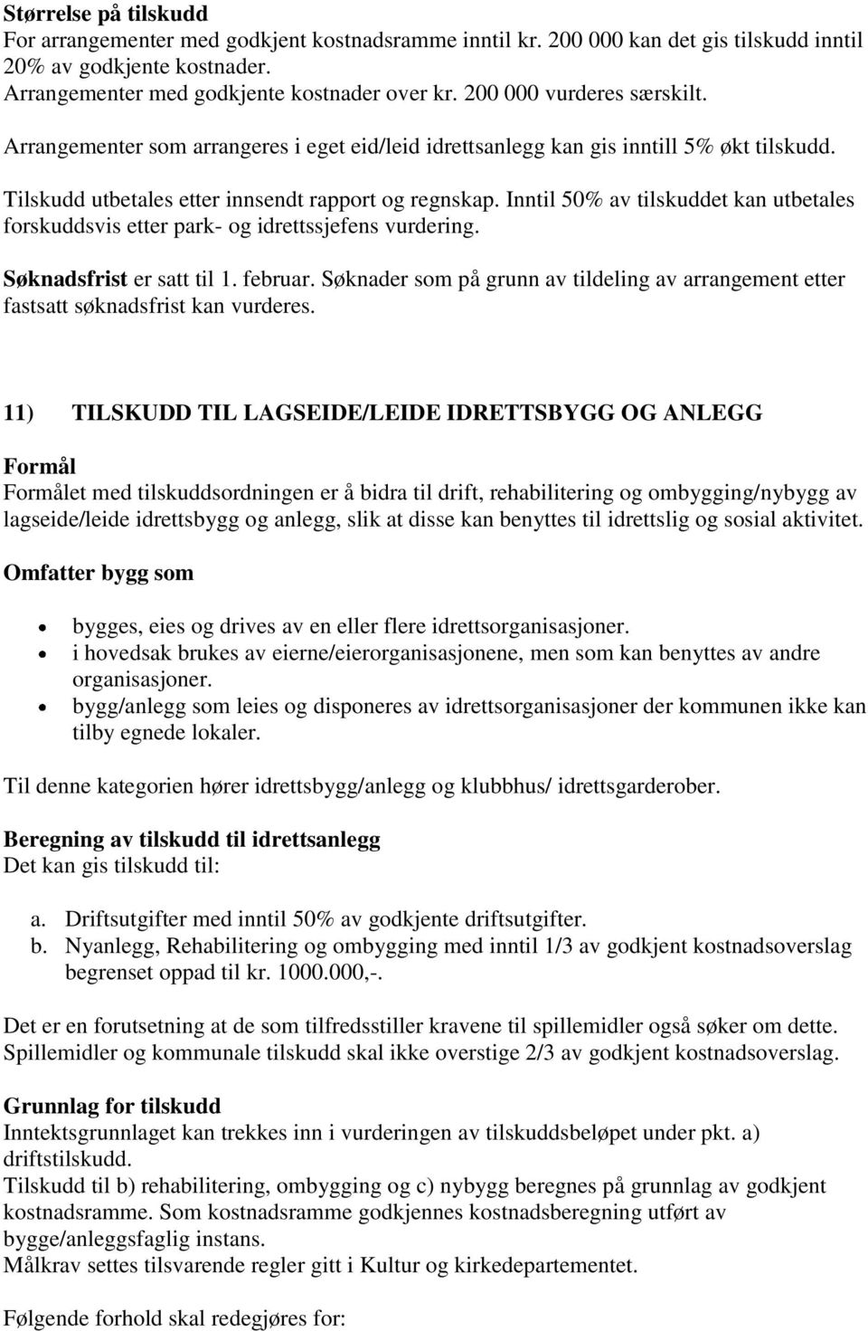 Inntil 50% av tilskuddet kan utbetales forskuddsvis etter park- og idrettssjefens vurdering. Søknadsfrist er satt til 1. februar.