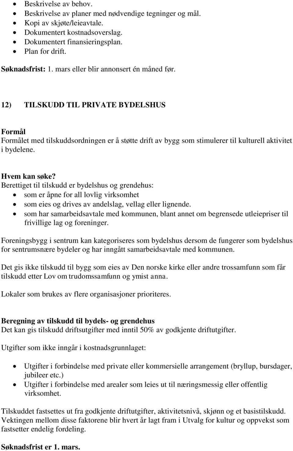 Hvem kan søke? Berettiget til tilskudd er bydelshus og grendehus: som er åpne for all lovlig virksomhet som eies og drives av andelslag, vellag eller lignende.