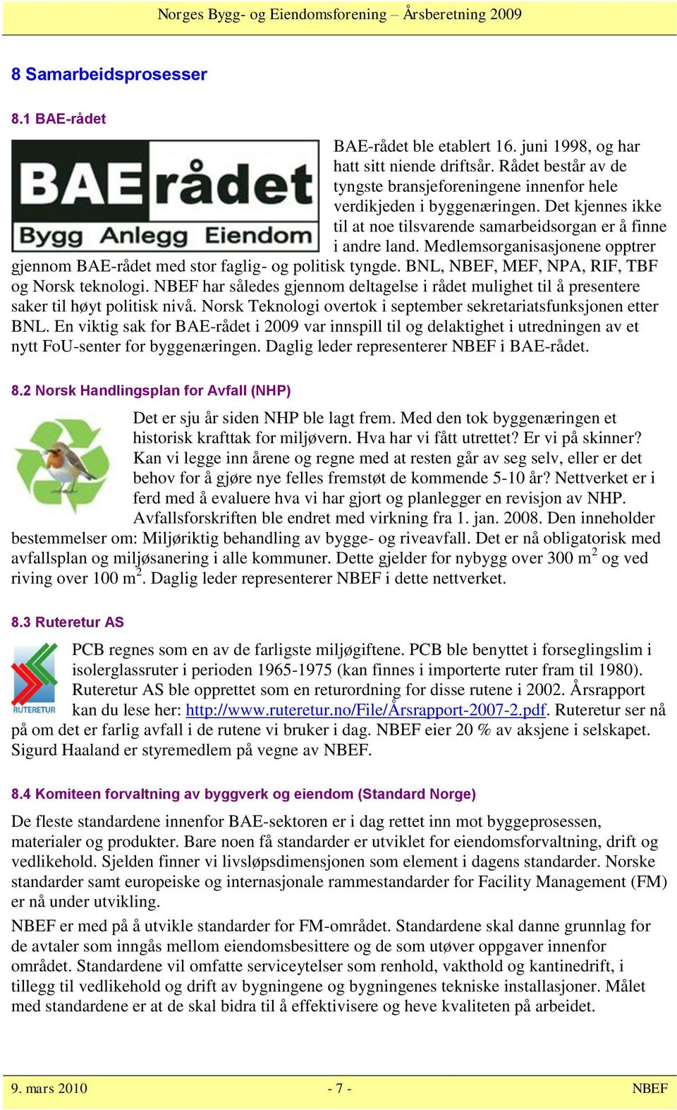 Medlemsorganisasjonene opptrer gjennom BAE-rådet med stor faglig- og politisk tyngde. BNL, NBEF, MEF, NPA, RIF, TBF og Norsk teknologi.