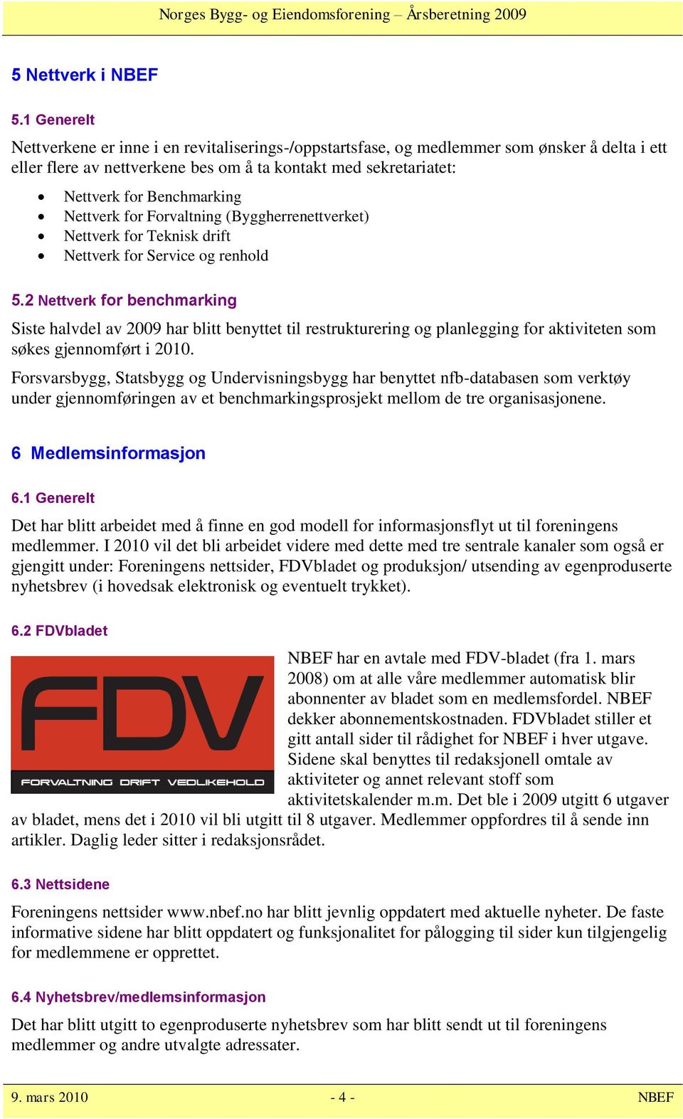 Nettverk for Forvaltning (Byggherrenettverket) Nettverk for Teknisk drift Nettverk for Service og renhold 5.