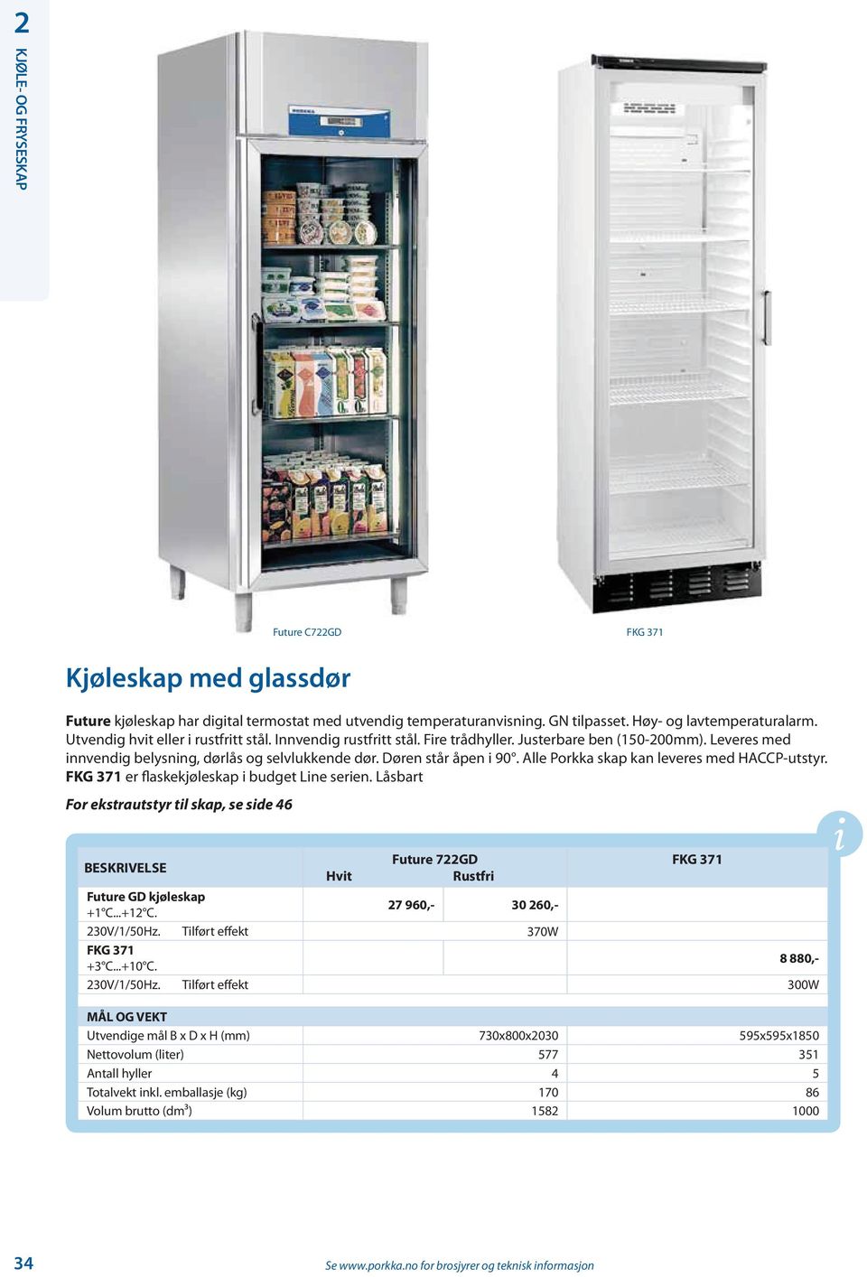 FKG 371 er flaskekjøleskap i budget Line serien. Låsbart For ekstrautstyr til skap, se side 46 Future C722GD FKG 371 BESKRIVELSE Hvit Future 722GD Rustfri FKG 371 Future GD kjøleskap +1 C...+12 C.