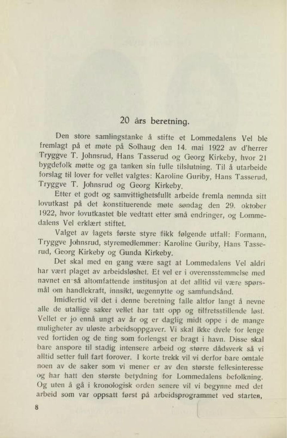 Til å -utarbeide forslag til lover for vellet vaigtes: Karoline Guriby, Hans Tasserud, Tryggve T. Jolhnsrud og Georg Kirkeby.