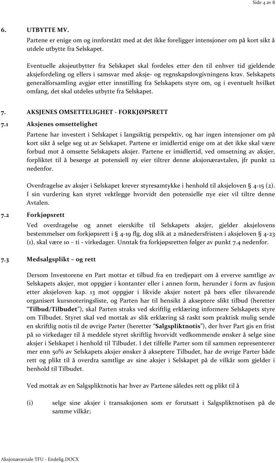 Selskapets generalforsamling avgjør etter innstilling fra Selskapets styre om, og i eventuelt hvilket omfang, det skal utdeles utbytte fra Selskapet. 7. AKSJENES OMSETTELIGHET - FORKJØPSRETT 7.