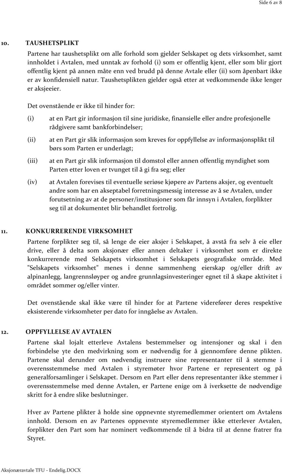 offentlig kjent på annen måte enn ved brudd på denne Avtale eller (ii) som åpenbart ikke er av konfidensiell natur. Taushetsplikten gjelder også etter at vedkommende ikke lenger er aksjeeier.