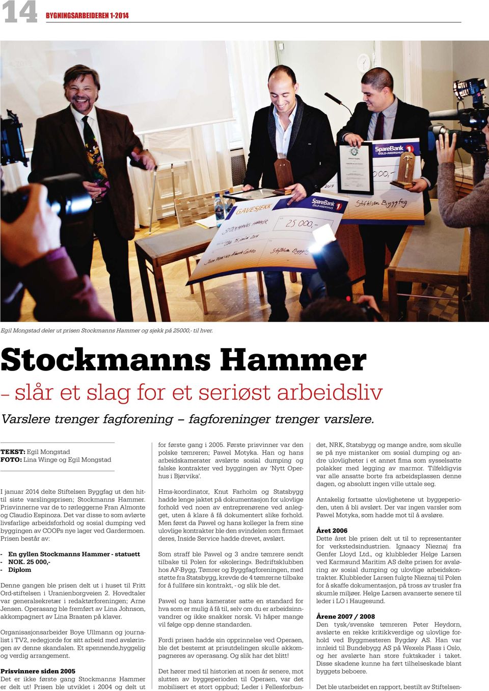 TEKST: Egil Mongstad FOTO: Lina Winge og Egil Mongstad I januar 2014 delte Stiftelsen Byggfag ut den hittil siste varslingsprisen; Stockmanns Hammer.