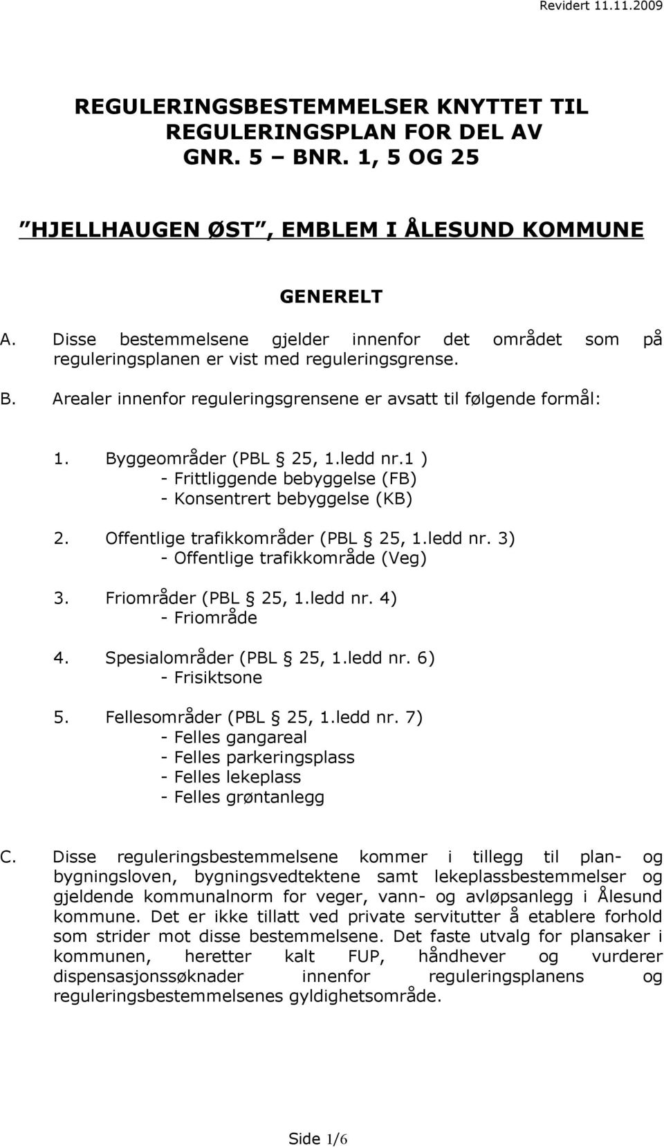 Byggeområder (PBL 25, 1.ledd nr.1 ) - Frittliggende bebyggelse (FB) - Konsentrert bebyggelse (KB) 2. Offentlige trafikkområder (PBL 25, 1.ledd nr. 3) - Offentlige trafikkområde (Veg) 3.