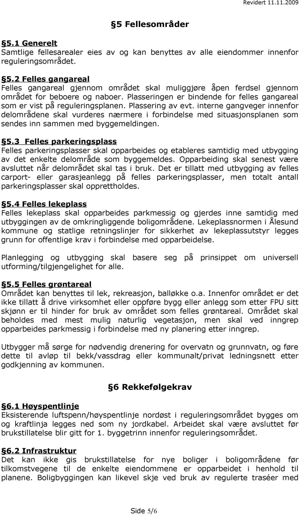 interne gangveger innenfor delområdene skal vurderes nærmere i forbindelse med situasjonsplanen som sendes inn sammen med byggemeldingen. 5.