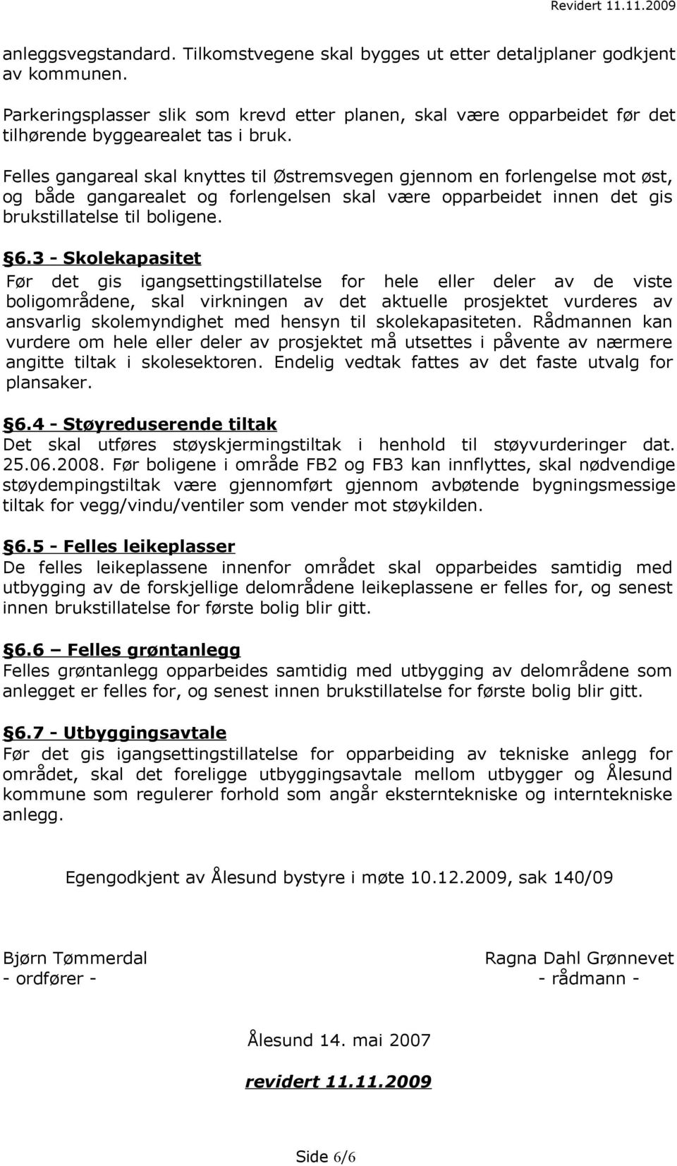 Felles gangareal skal knyttes til Østremsvegen gjennom en forlengelse mot øst, og både gangarealet og forlengelsen skal være opparbeidet innen det gis brukstillatelse til boligene. 6.