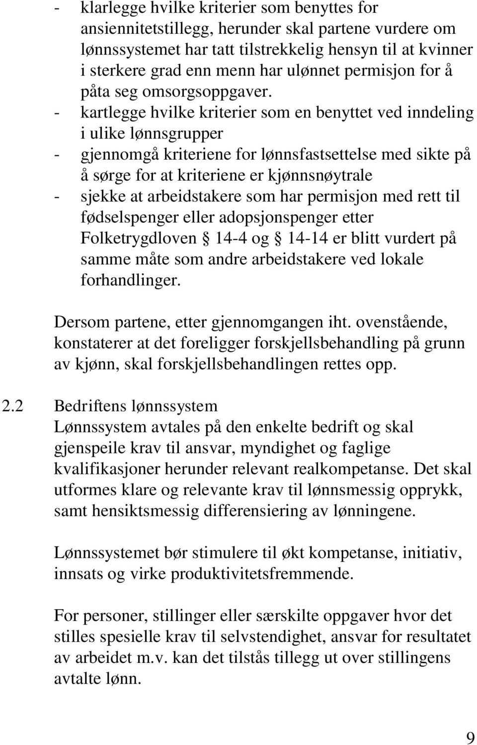 - kartlegge hvilke kriterier som en benyttet ved inndeling i ulike lønnsgrupper - gjennomgå kriteriene for lønnsfastsettelse med sikte på å sørge for at kriteriene er kjønnsnøytrale - sjekke at