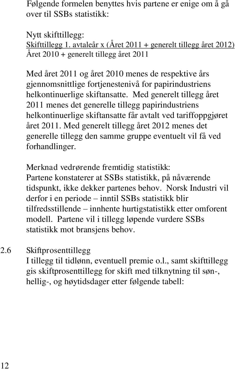 helkontinuerlige skiftansatte. Med generelt tillegg året 2011 menes det generelle tillegg papirindustriens helkontinuerlige skiftansatte får avtalt ved tariffoppgjøret året 2011.