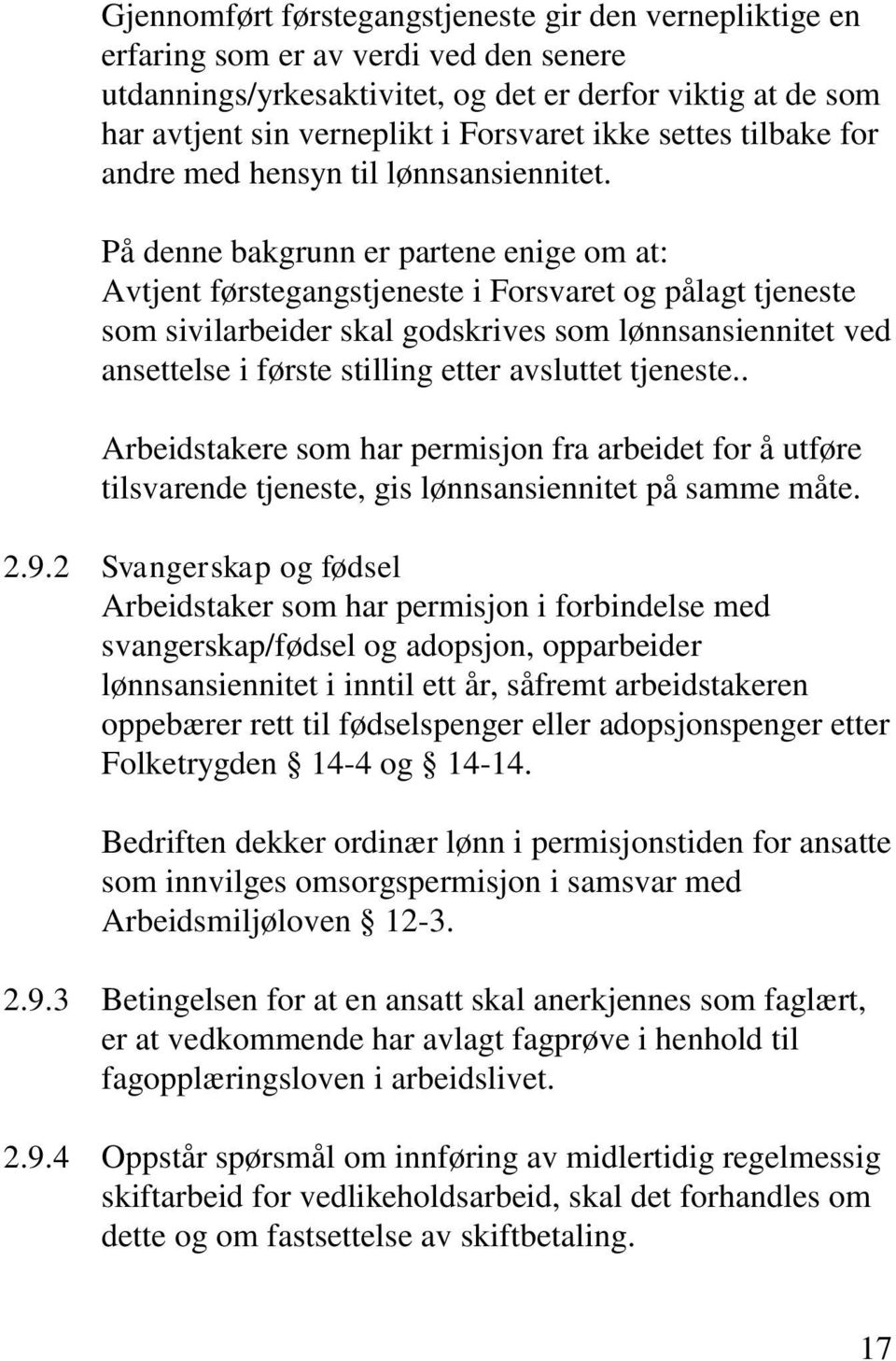 På denne bakgrunn er partene enige om at: Avtjent førstegangstjeneste i Forsvaret og pålagt tjeneste som sivilarbeider skal godskrives som lønnsansiennitet ved ansettelse i første stilling etter