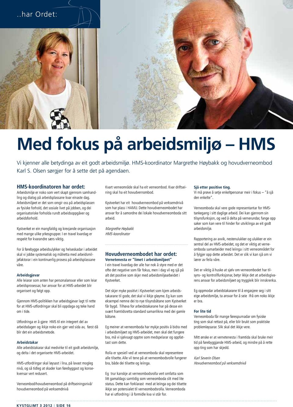 Arbeidsmiljøet er det som omgir oss på arbeidsplassen av fysiske forhold, det sosiale livet på jobben, og dei organisatoriske forholda rundt arbeidsoppgåver og arbeidsforhold.