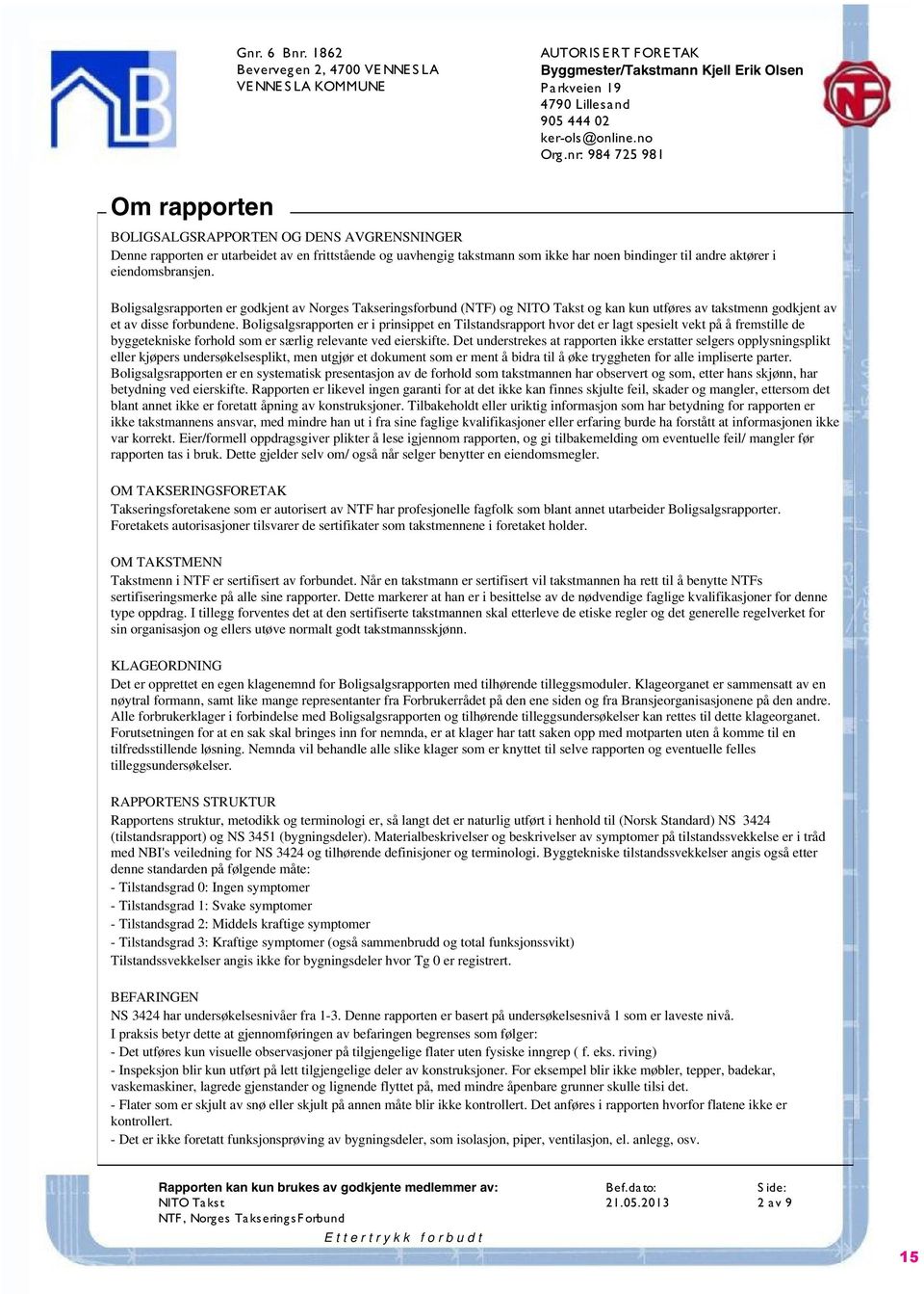 eiendomsbransjen. Boligsalgsrapporten er godkjent av Norges Takseringsforbund (NTF) og NITO Takst og kan kun utføres av takstmenn godkjent av et av disse forbundene.