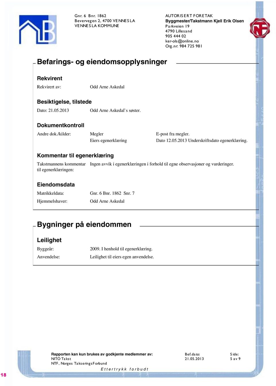 /kilder: Megler E-post fra megler. Eiers egenerklæring Dato 12.05.2013 Underskriftsdato egenerklæring.