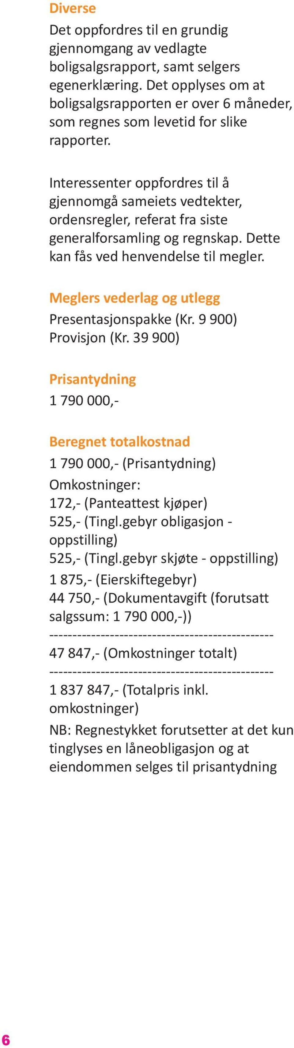 Interessenter oppfordres til å gjennomgå sameiets vedtekter, ordensregler, referat fra siste generalforsamling og regnskap. Dette kan fås ved henvendelse til megler.