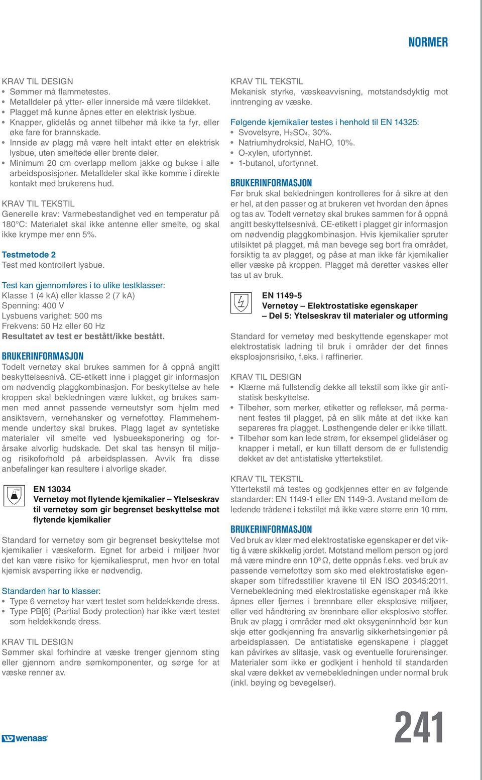 Minimum 20 cm overlapp mellom jakke og bukse i alle arbeidsposisjoner. Metalldeler skal ikke komme i direkte kontakt med brukerens hud.