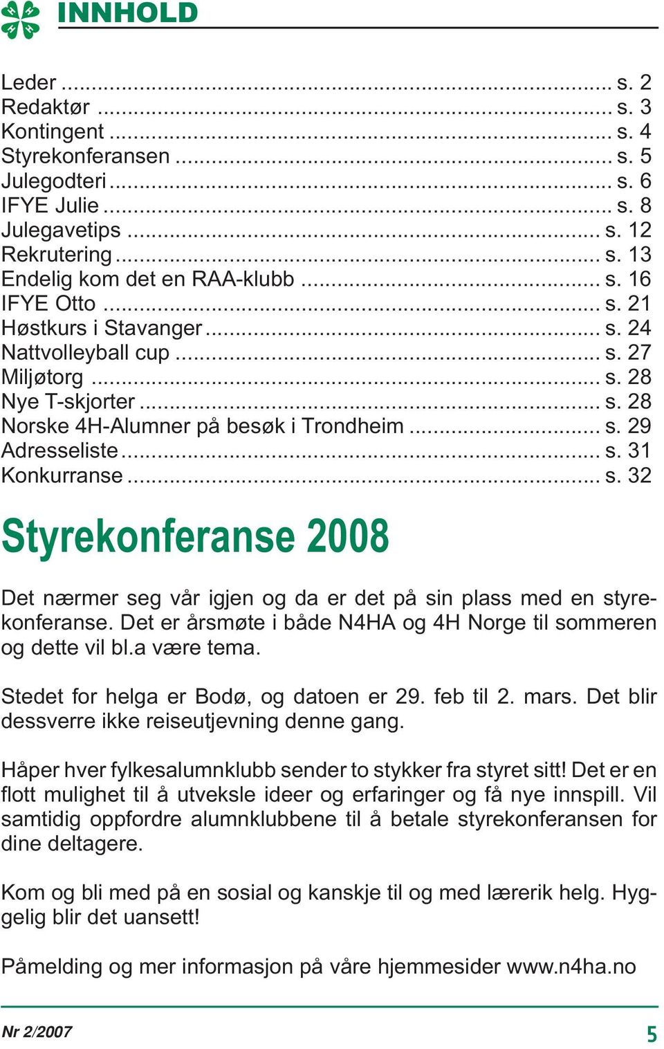 Det er årsmøte i både N4HA og 4H Norge til sommeren og dette vil bl.a være tema. Stedet for helga er Bodø, og datoen er 29. feb til 2. mars. Det blir dessverre ikke reiseutjevning denne gang.