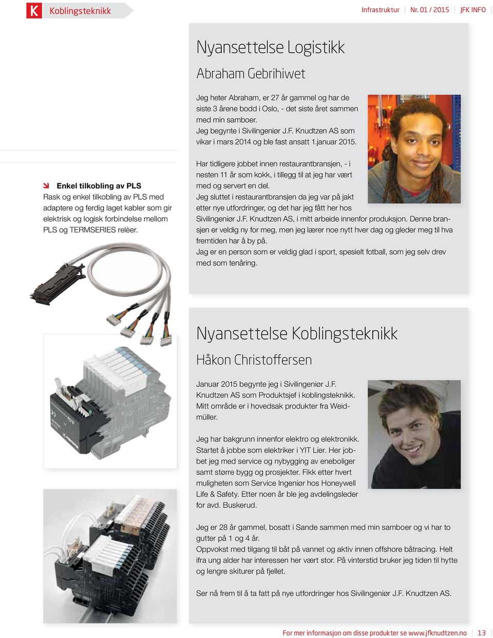 Jeg begynte i Sivilingeniør J.F. Knudtzen AS som vikar i mars 2014 og ble fast ansatt 1.januar 2015.