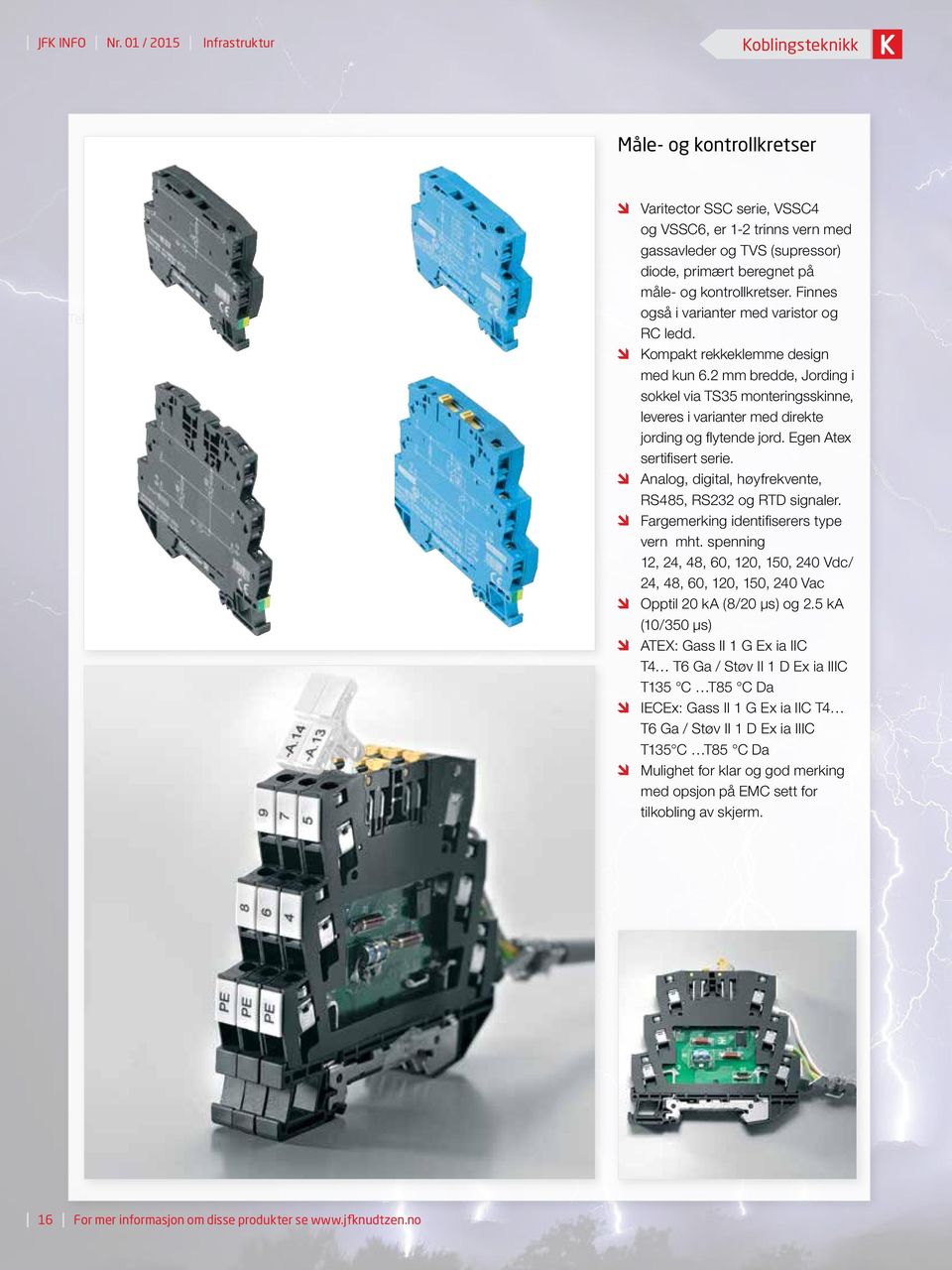 Kompakt rekkeklemme design med kun 6.2 mm bredde, Jording i sokkel via TS35 monteringsskinne, leveres i varianter med direkte jording og flytende jord. Egen Atex sertifisert serie.