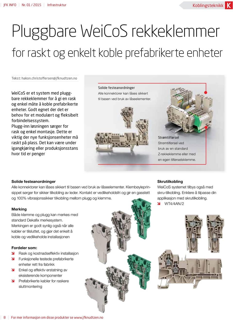 Plugg-inn løsningen sørger for rask og enkel montasje. Dette er viktig der nye funksjonsenheter må raskt på plass.