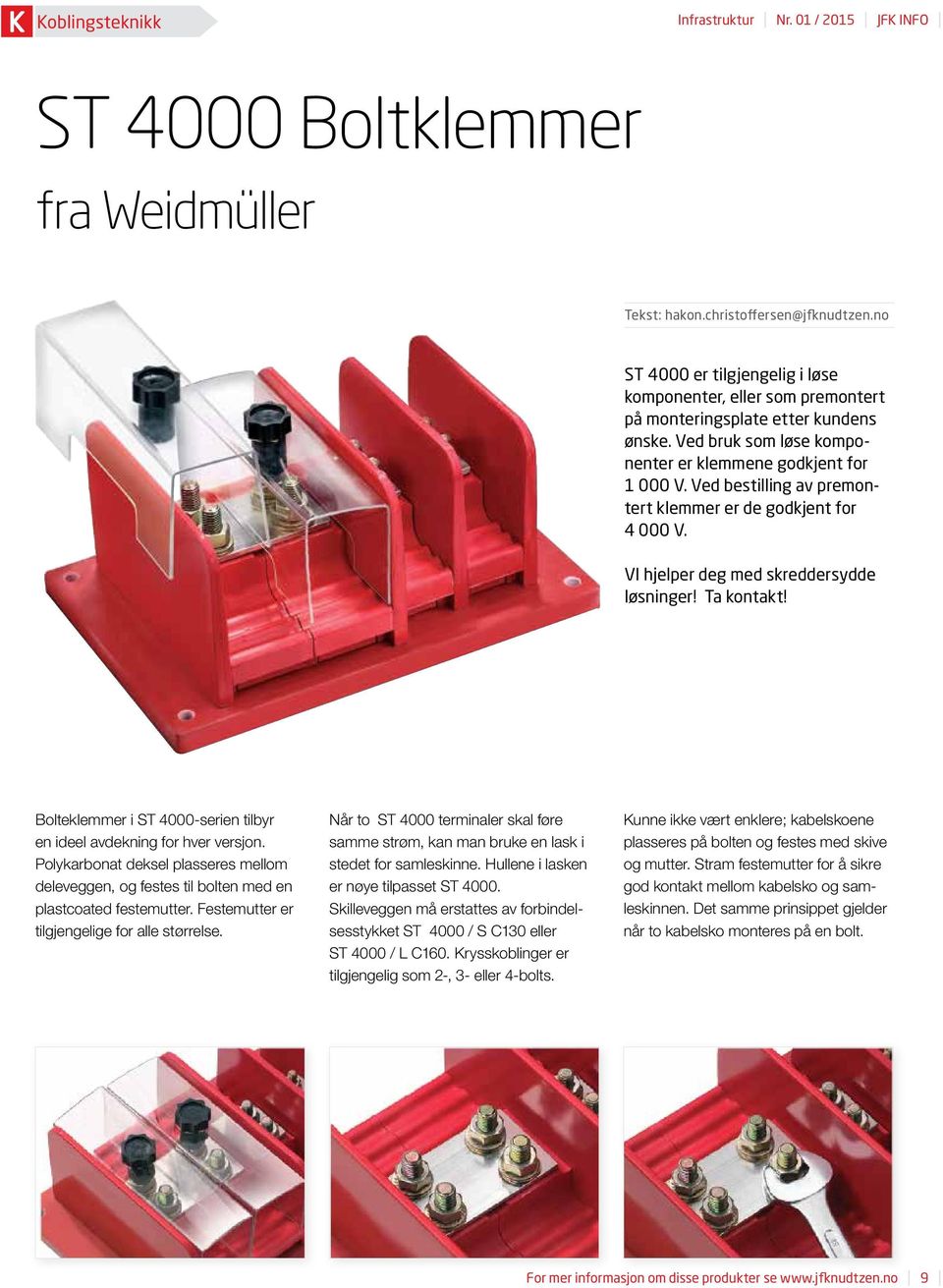 Ved bestilling av premontert klemmer er de godkjent for 4 000 V. VI hjelper deg med skreddersydde løsninger! Ta kontakt! Bolteklemmer i ST 4000-serien tilbyr en ideel avdekning for hver versjon.