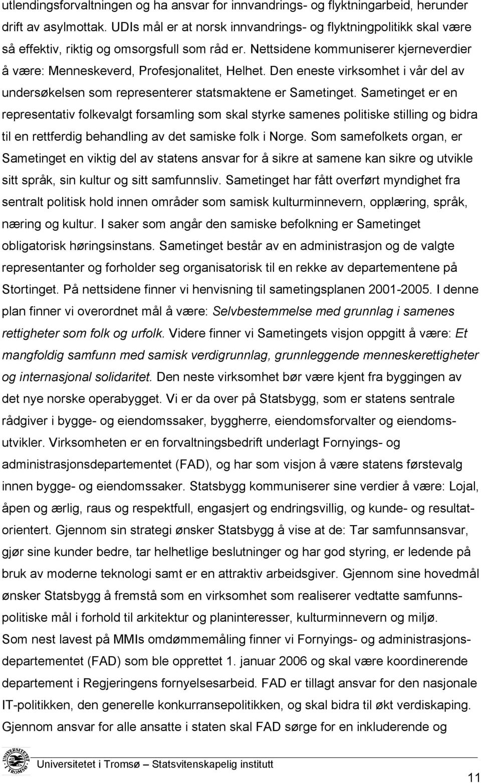 Den eneste virksomhet i vår del av undersøkelsen som representerer statsmaktene er Sametinget.