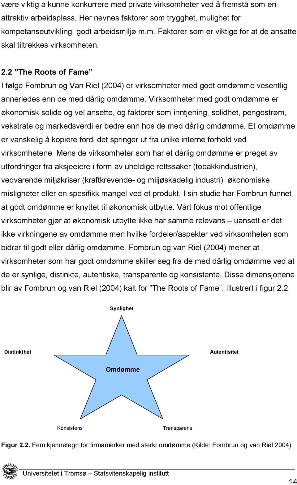 Virksomheter med godt omdømme er økonomisk solide og vel ansette, og faktorer som inntjening, solidhet, pengestrøm, vekstrate og markedsverdi er bedre enn hos de med dårlig omdømme.