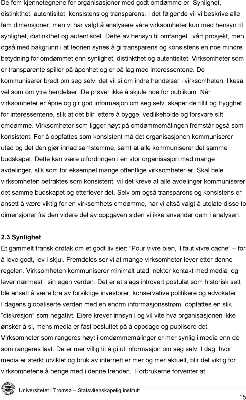 Dette av hensyn til omfanget i vårt prosjekt, men også med bakgrunn i at teorien synes å gi transparens og konsistens en noe mindre betydning for omdømmet enn synlighet, distinkthet og autentisitet.