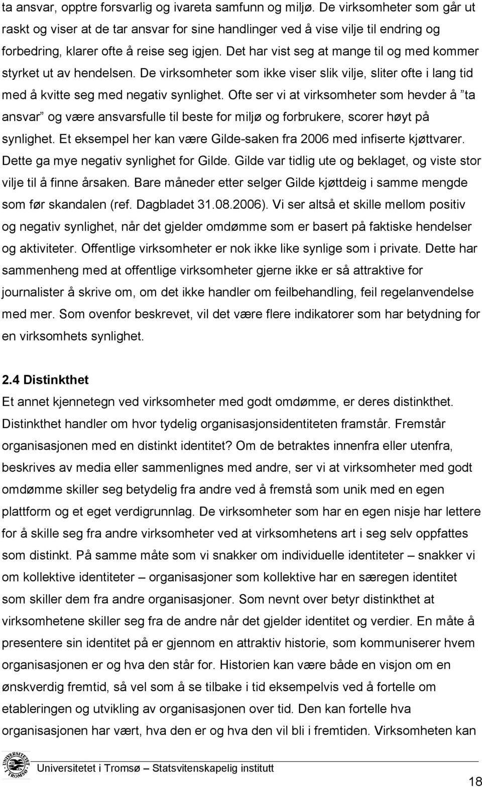 Det har vist seg at mange til og med kommer styrket ut av hendelsen. De virksomheter som ikke viser slik vilje, sliter ofte i lang tid med å kvitte seg med negativ synlighet.