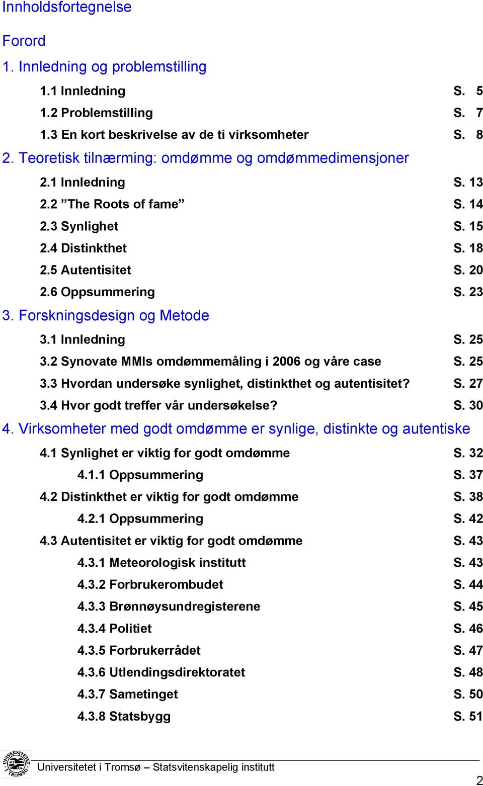 Forskningsdesign og Metode 3.1 Innledning S. 25 3.2 Synovate MMIs omdømmemåling i 2006 og våre case S. 25 3.3 Hvordan undersøke synlighet, distinkthet og autentisitet? S. 27 3.