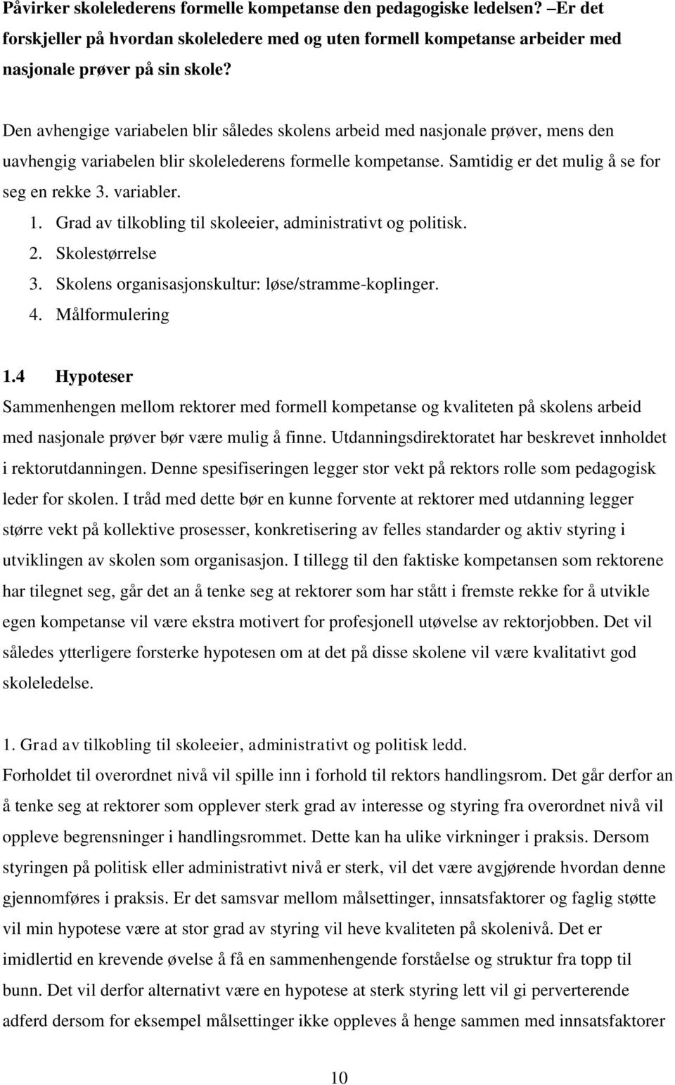 variabler. 1. Grad av tilkobling til skoleeier, administrativt og politisk. 2. Skolestørrelse 3. Skolens organisasjonskultur: løse/stramme-koplinger. 4. Målformulering 1.