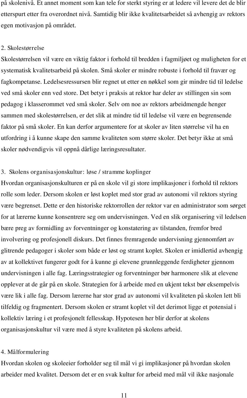 Skolestørrelse Skolestørrelsen vil være en viktig faktor i forhold til bredden i fagmiljøet og muligheten for et systematisk kvalitetsarbeid på skolen.