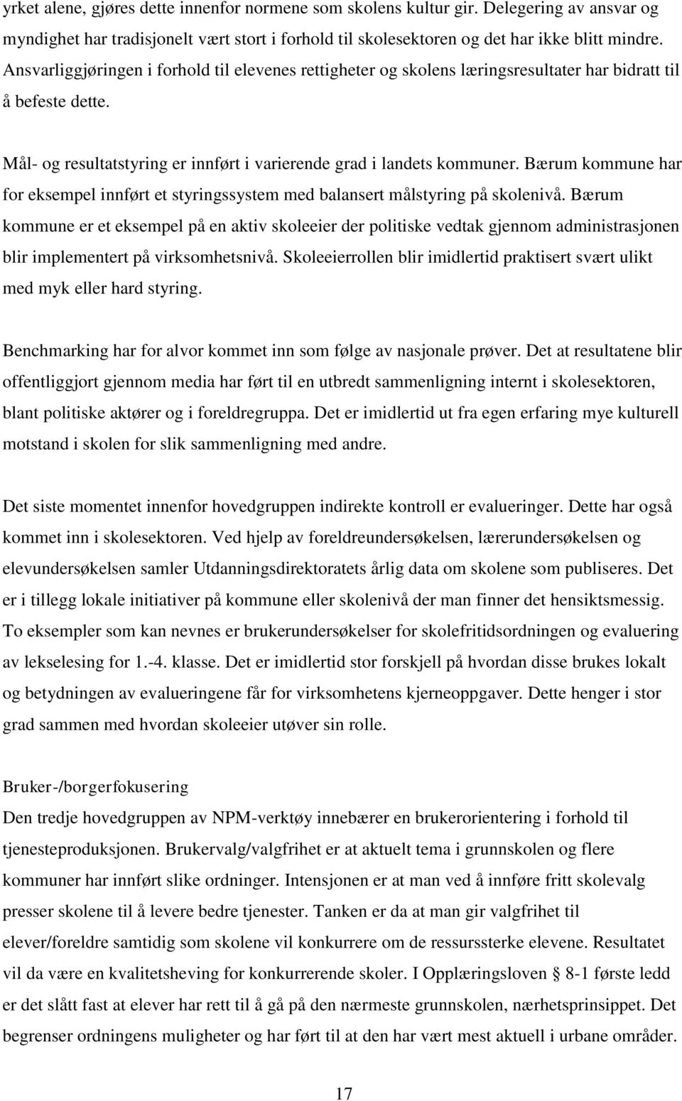 Bærum kommune har for eksempel innført et styringssystem med balansert målstyring på skolenivå.