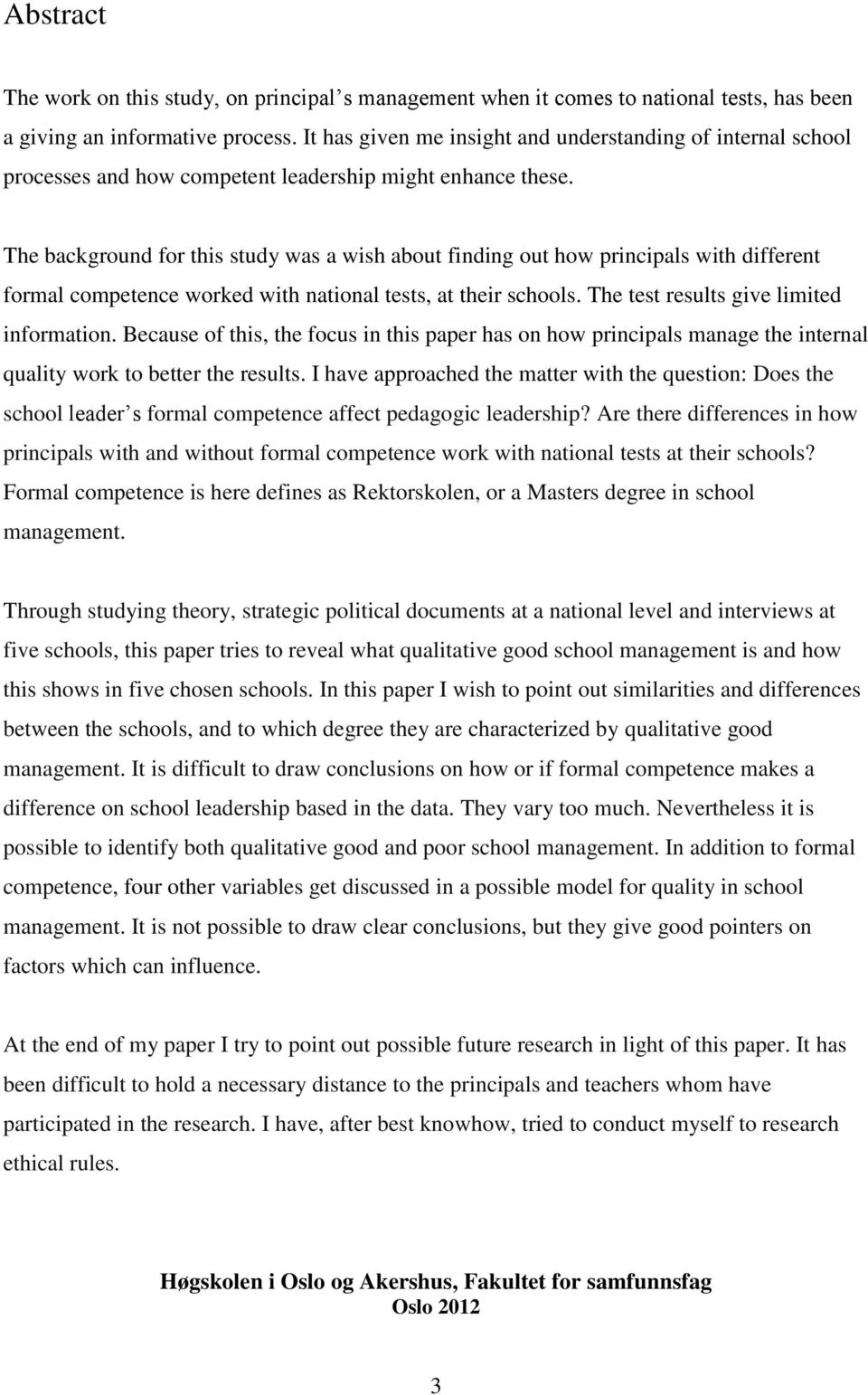 The background for this study was a wish about finding out how principals with different formal competence worked with national tests, at their schools. The test results give limited information.