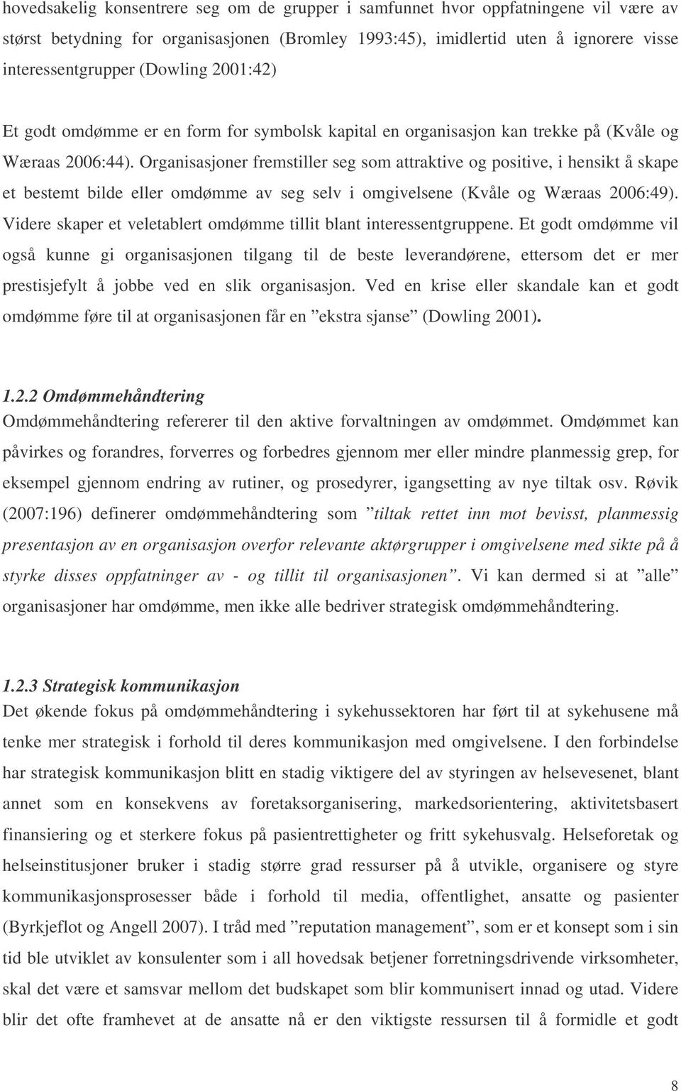 Organisasjoner fremstiller seg som attraktive og positive, i hensikt å skape et bestemt bilde eller omdømme av seg selv i omgivelsene (Kvåle og Wæraas 2006:49).